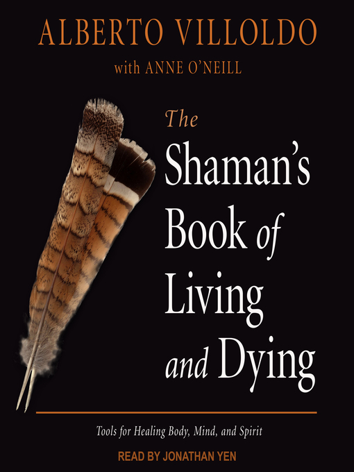 Title details for The Shaman's Book of Living and Dying by Alberto Villoldo - Available